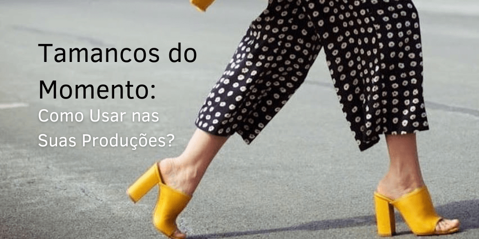 Tamancos do Momento: Como Usar nas Suas Produções?